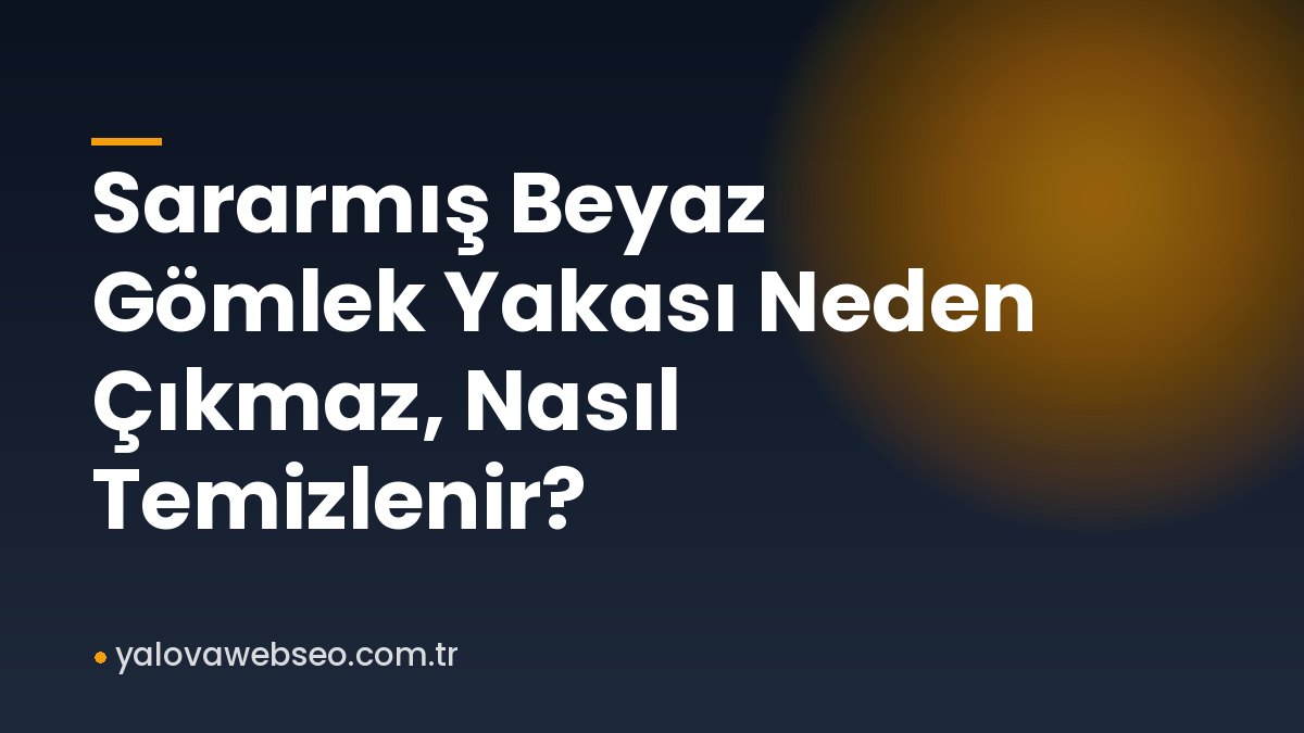 Sararmış Beyaz Gömlek Yakası Neden Çıkmaz, Nasıl Temizlenir?