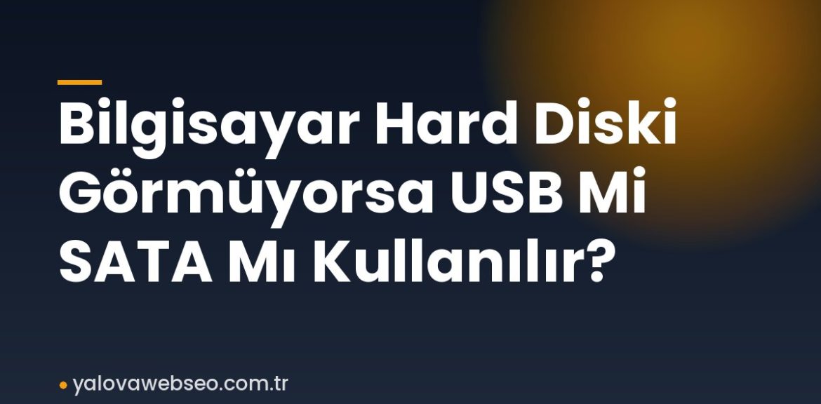 Bilgisayar Hard Diski Görmüyorsa USB Mi SATA Mı Kullanılır? Bilgisayar Hard Diski Görmüyorsa USB Mi SATA Mı Kullanılır?