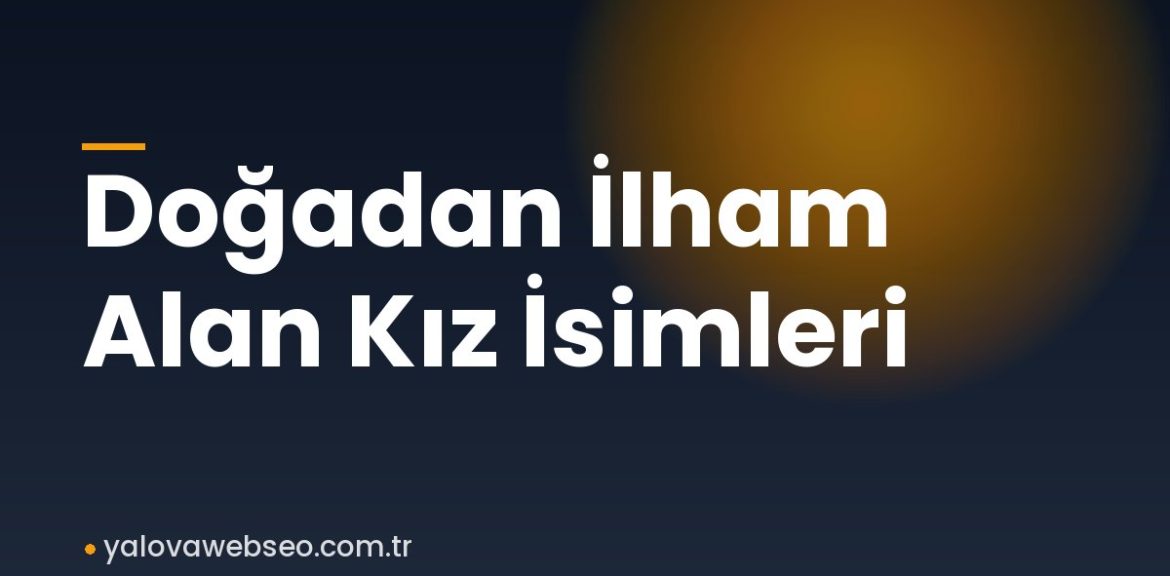 Doğadan İlham Alan Kız İsimleri Doğadan İlham Alan Kız İsimleri