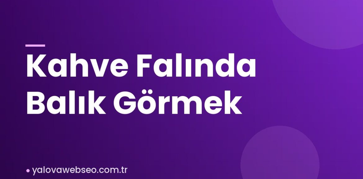 Kahve Falında Balık Görmek