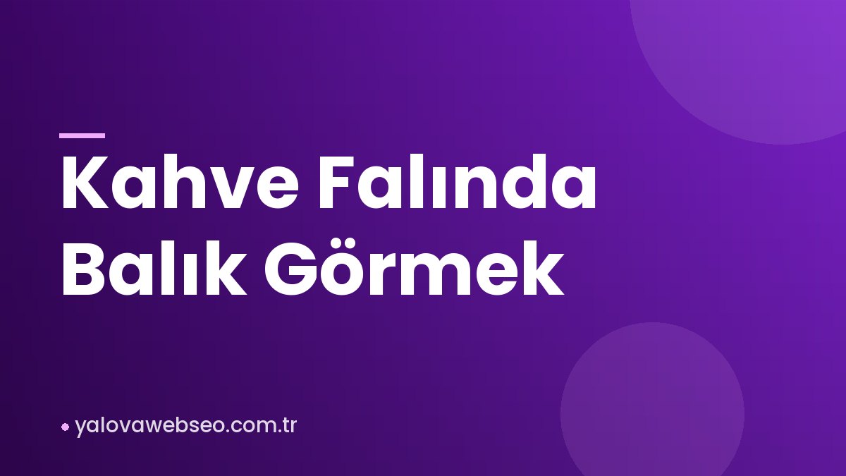 Kahve Falında Balık Görmek