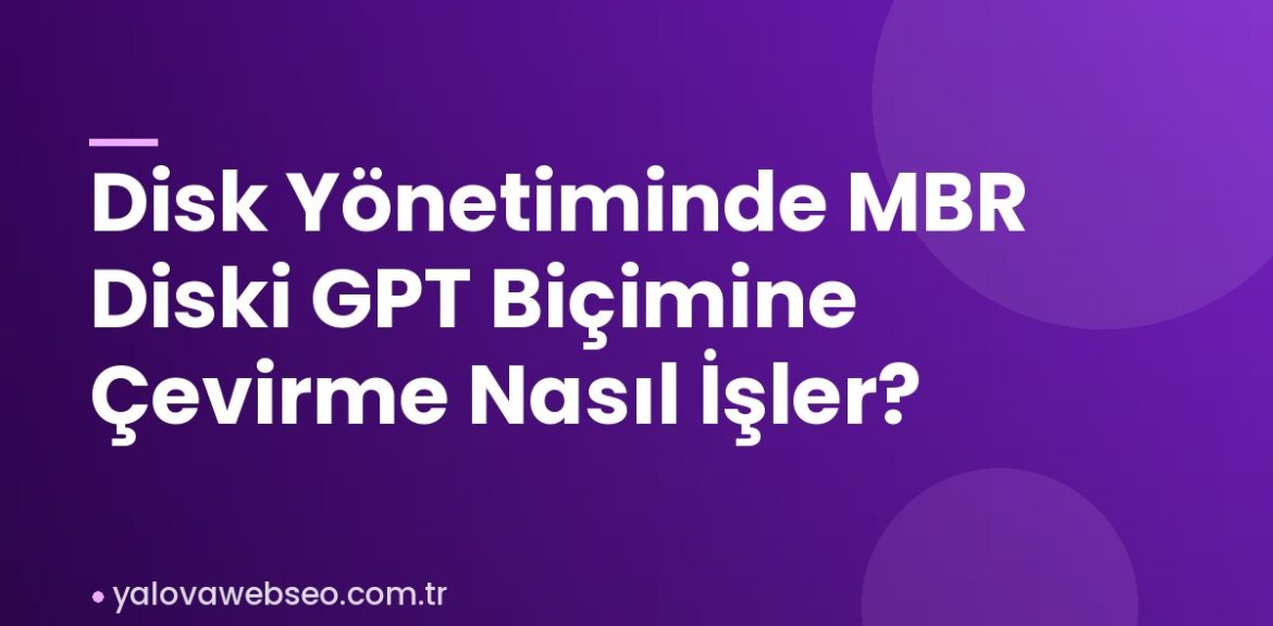 Disk Yönetiminde MBR Diski GPT Biçimine Çevirme Nasıl İşler? Disk Yönetiminde MBR Diski GPT Biçimine Çevirme Nasıl İşler?