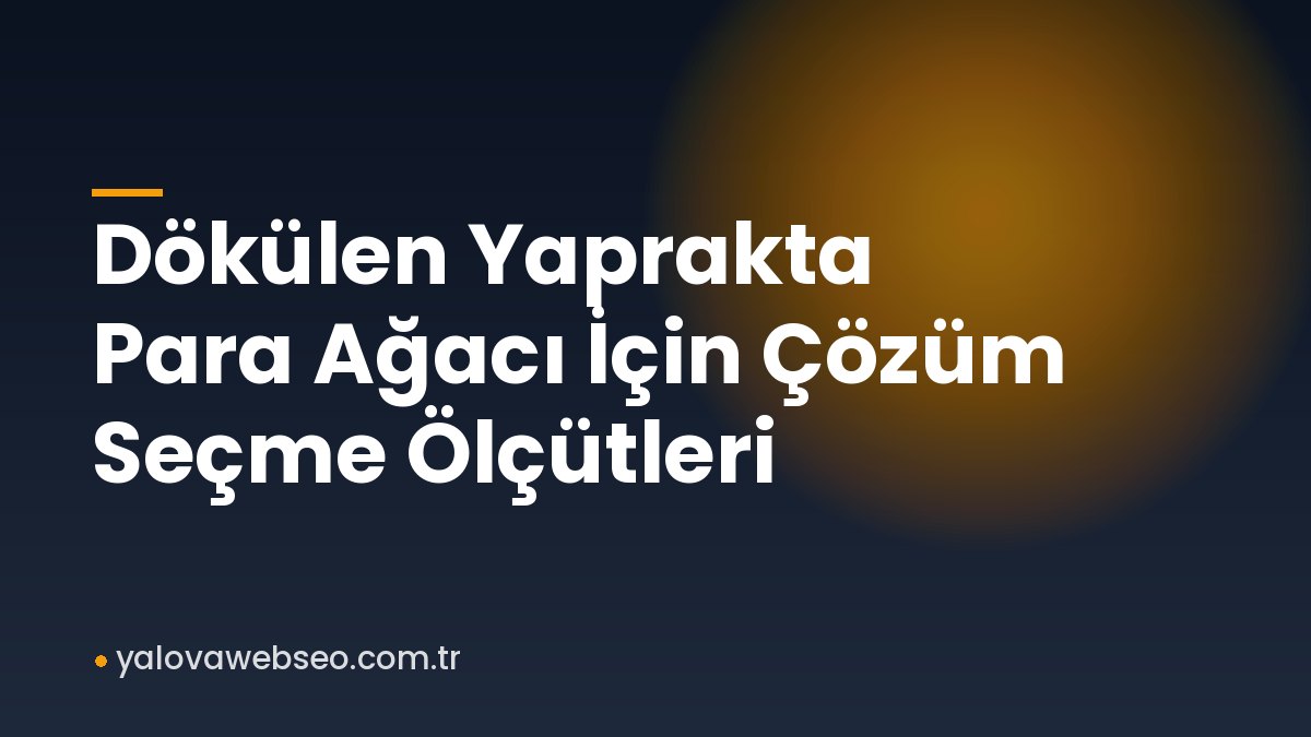 Dökülen Yaprakta Para Ağacı İçin Çözüm Seçme Ölçütleri
