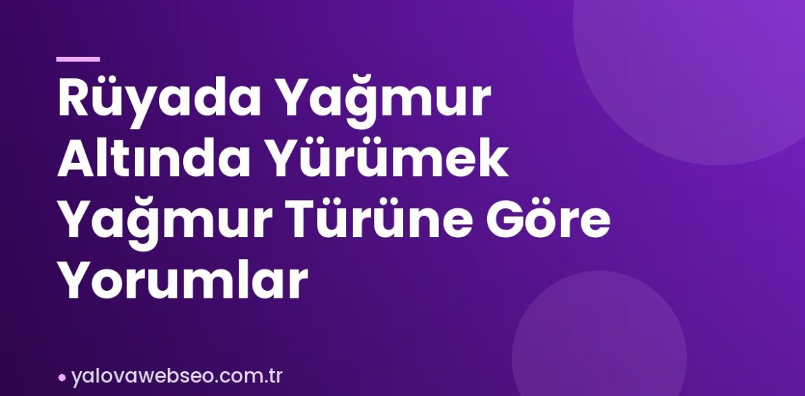 Rüyada Yağmur Altında Yürümek Yağmur Türüne Göre Yorumlar Rüyada Yağmur Altında Yürümek Yağmur Türüne Göre Yorumlar